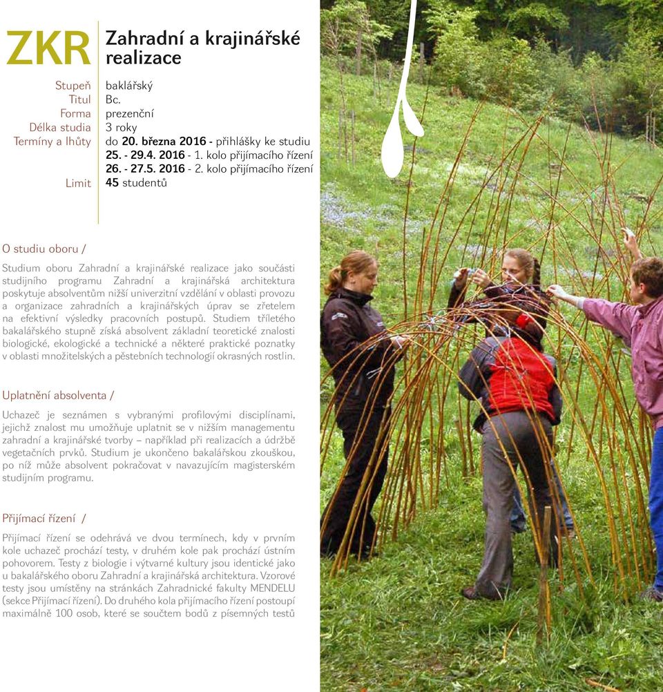kolo přijímacího řízení 45 studentů O studiu oboru / Studium oboru Zahradní a krajinářské realizace jako součásti studijního programu Zahradní a krajinářská architektura poskytuje absolventům nižší