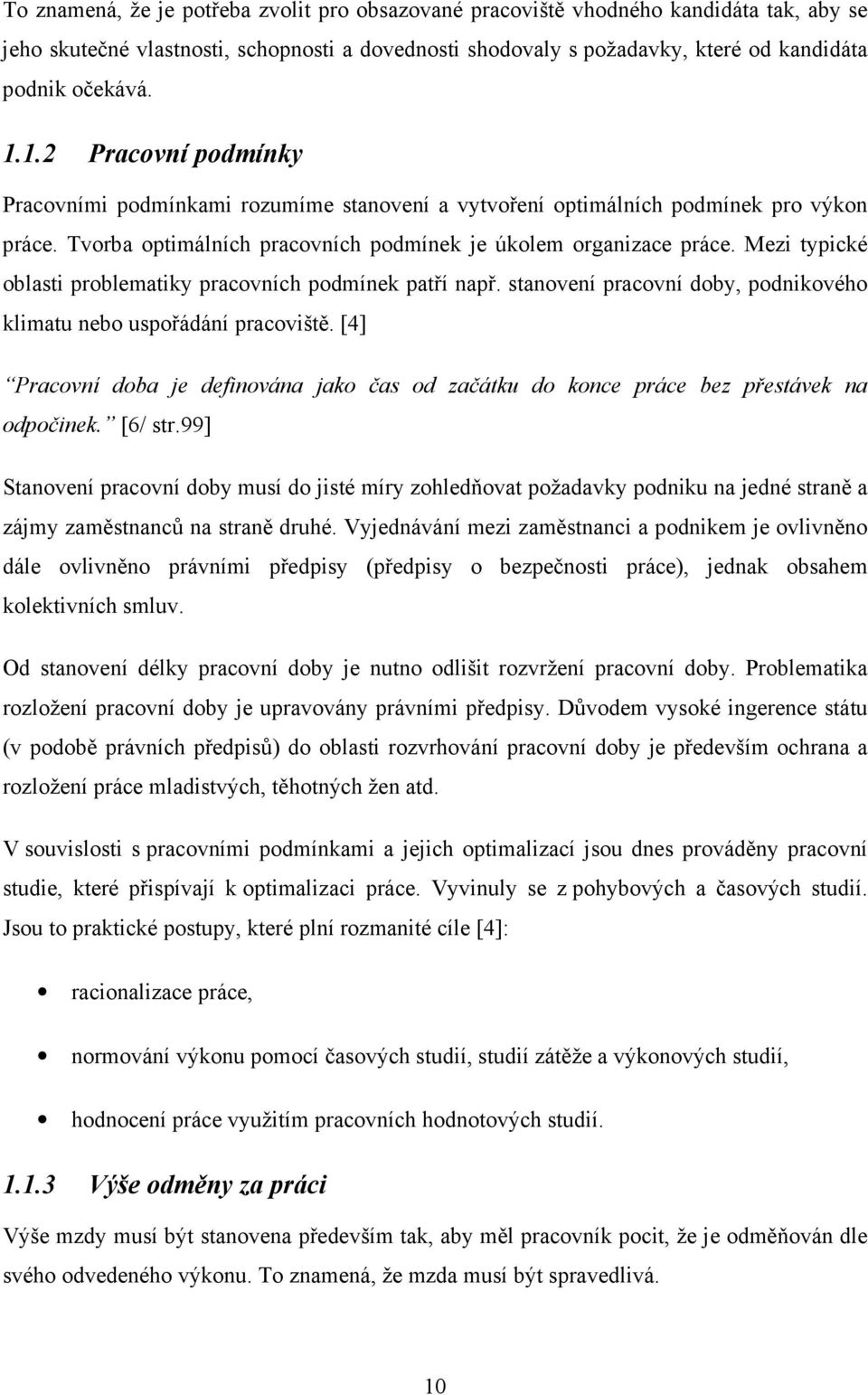 Mezi typické oblasti problematiky pracovních podmínek patří např. stanovení pracovní doby, podnikového klimatu nebo uspořádání pracoviště.