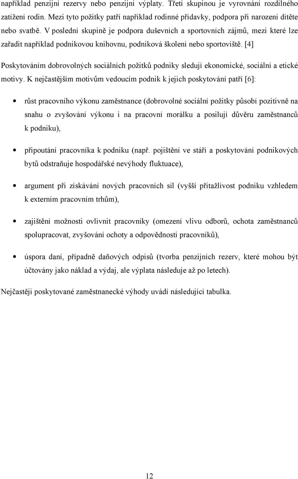 [4] Poskytováním dobrovolných sociálních požitků podniky sledují ekonomické, sociální a etické motivy.