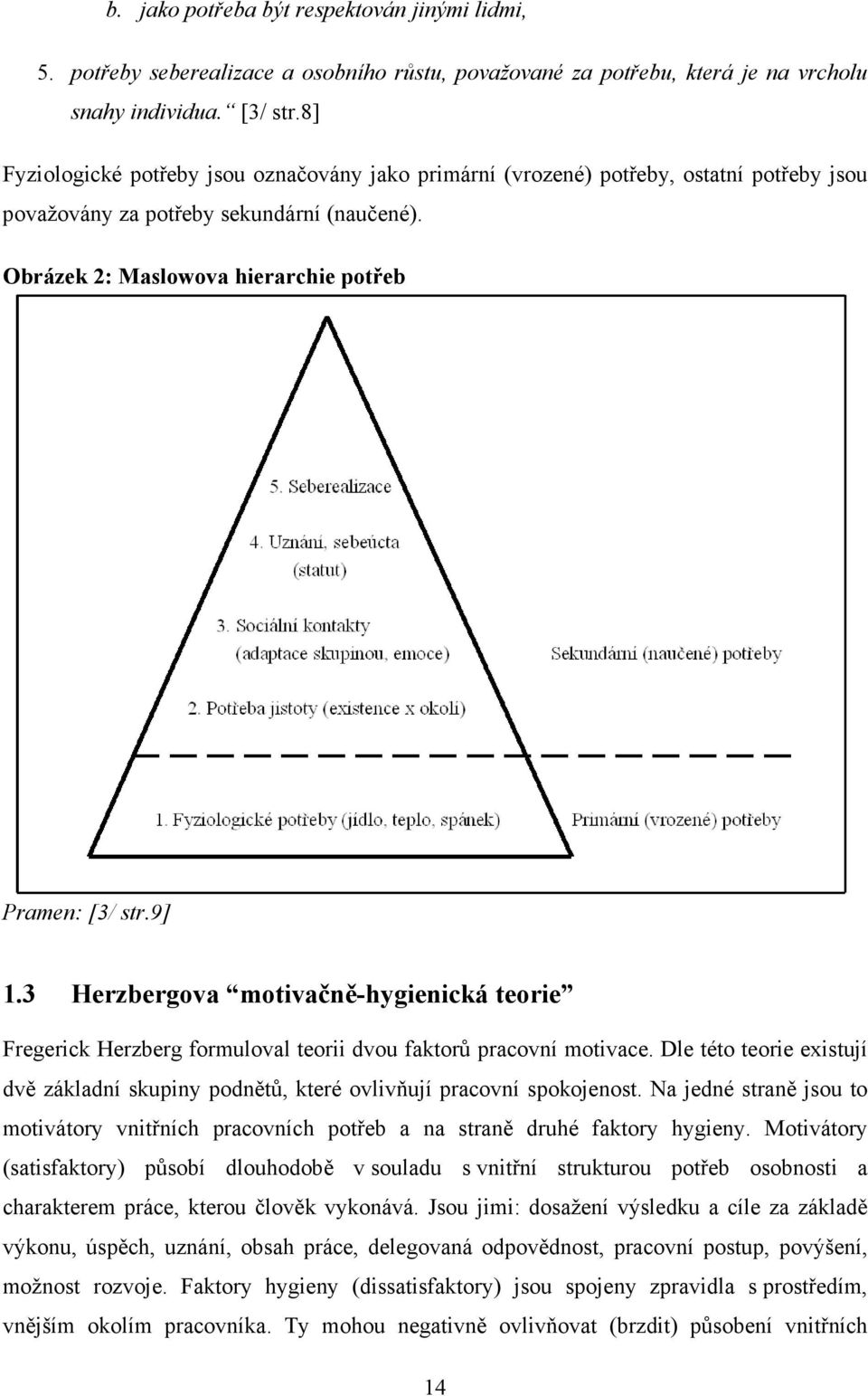 3 Herzbergova motivačně-hygienická teorie Fregerick Herzberg formuloval teorii dvou faktorů pracovní motivace.