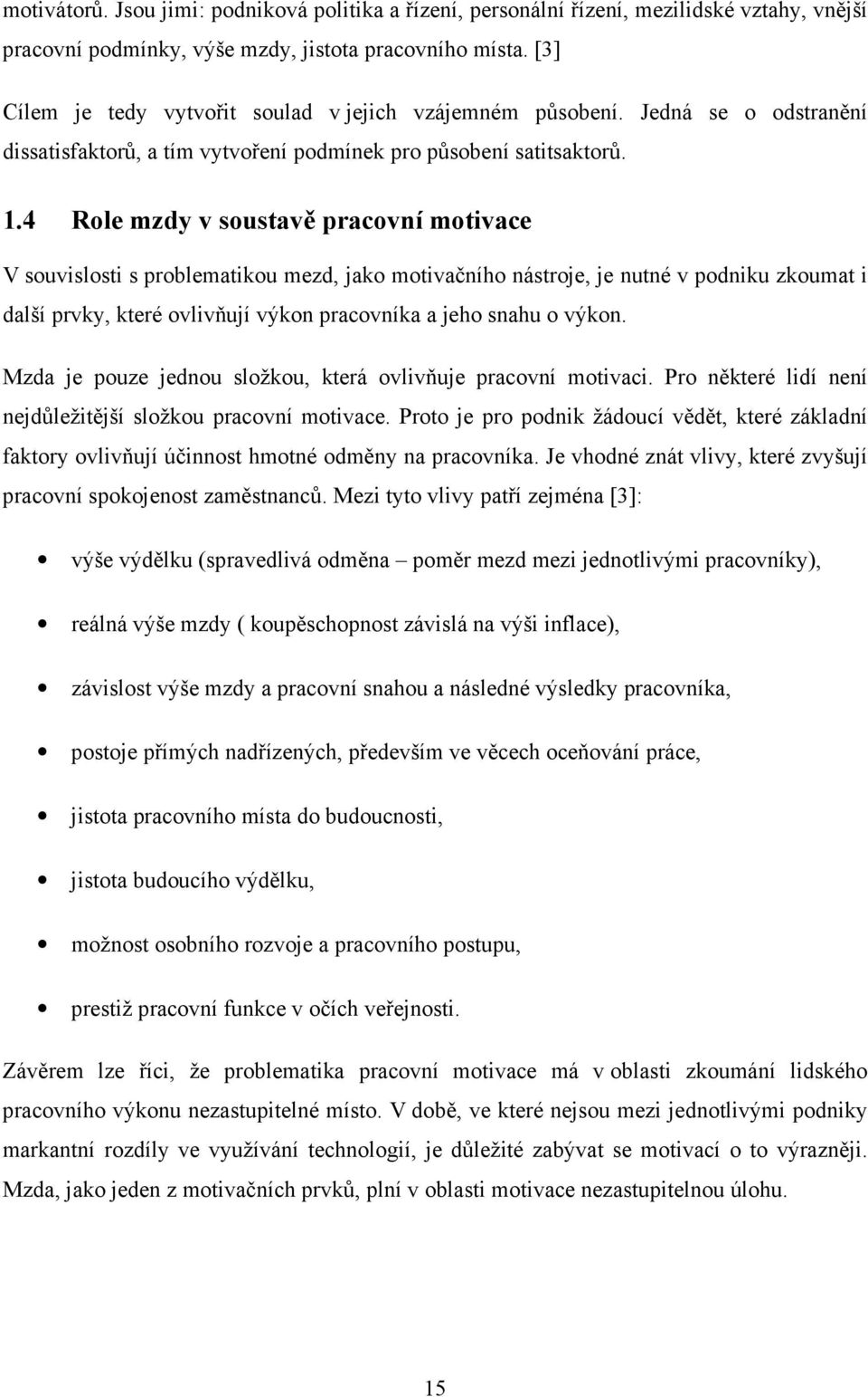 4 Role mzdy v soustavě pracovní motivace V souvislosti s problematikou mezd, jako motivačního nástroje, je nutné v podniku zkoumat i další prvky, které ovlivňují výkon pracovníka a jeho snahu o výkon.