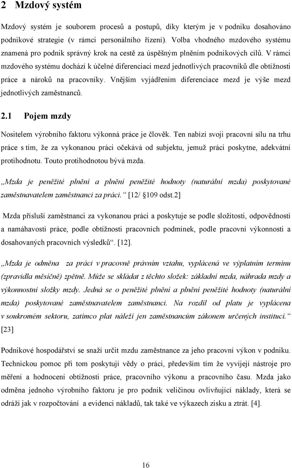 V rámci mzdového systému dochází k účelné diferenciaci mezd jednotlivých pracovníků dle obtížnosti práce a nároků na pracovníky.