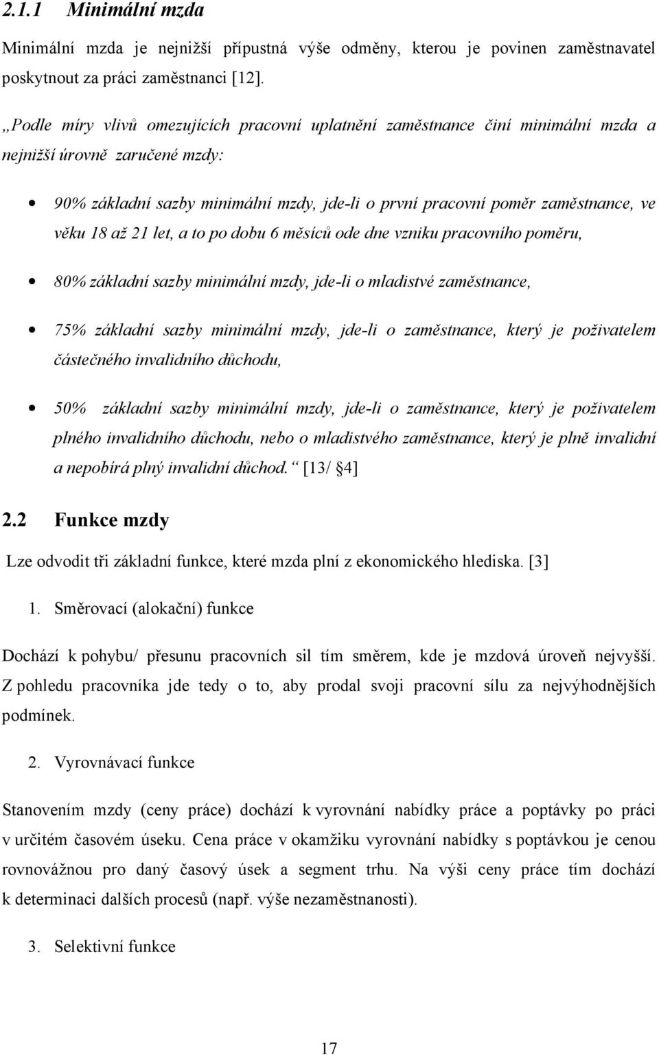 18 až 21 let, a to po dobu 6 měsíců ode dne vzniku pracovního poměru, 80% základní sazby minimální mzdy, jde-li o mladistvé zaměstnance, 75% základní sazby minimální mzdy, jde-li o zaměstnance, který