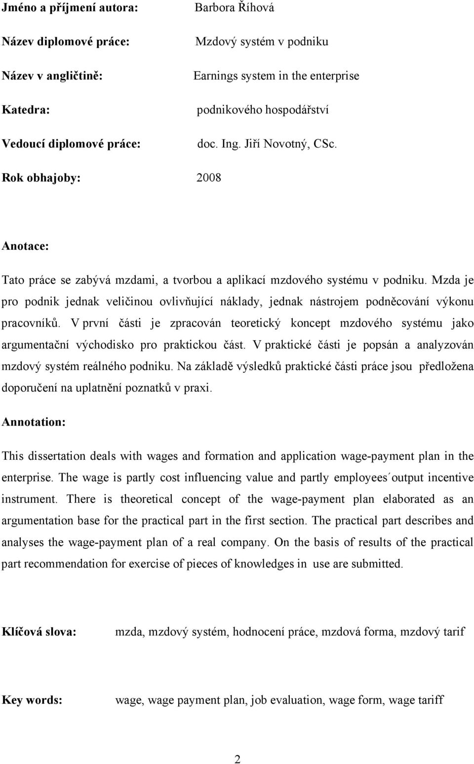 Mzda je pro podnik jednak veličinou ovlivňující náklady, jednak nástrojem podněcování výkonu pracovníků.