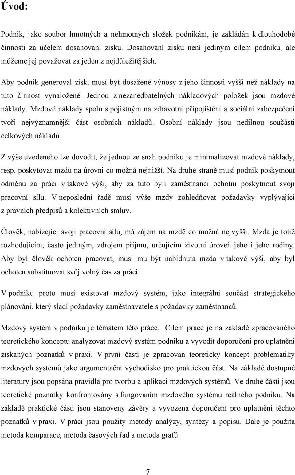 Aby podnik generoval zisk, musí být dosažené výnosy z jeho činnosti vyšší než náklady na tuto činnost vynaložené. Jednou z nezanedbatelných nákladových položek jsou mzdové náklady.