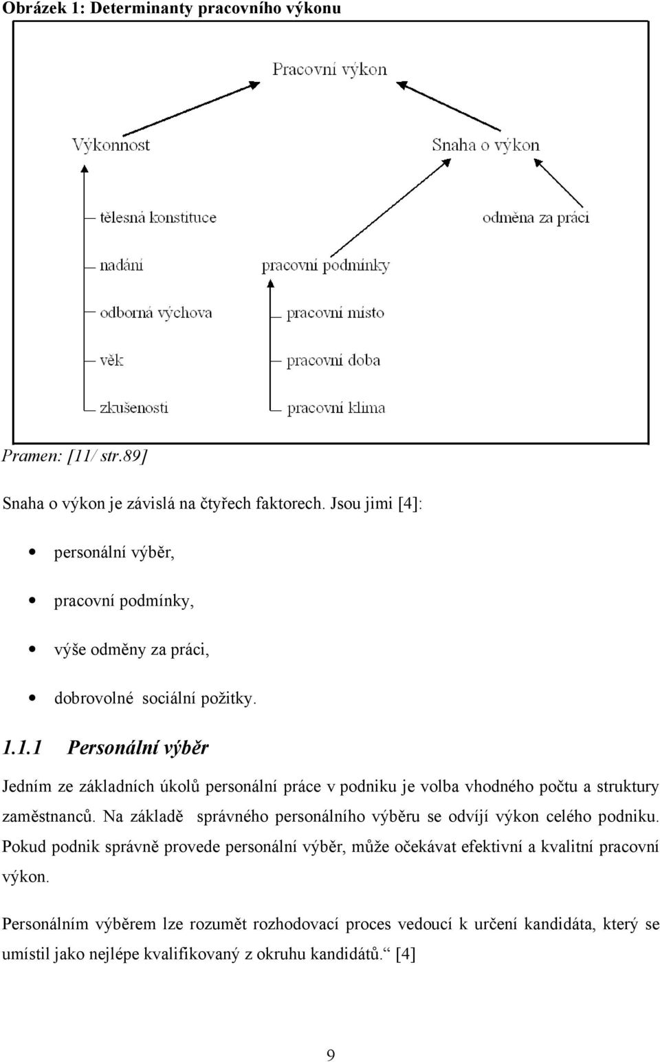 1.1 Personální výběr Jedním ze základních úkolů personální práce v podniku je volba vhodného počtu a struktury zaměstnanců.