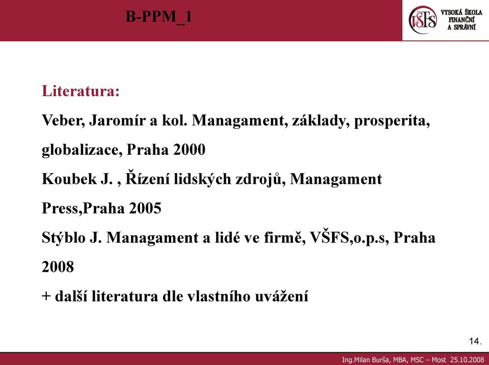 , Řízení lidských zdrojů, Managament Press,Praha 2005 Stýblo J.