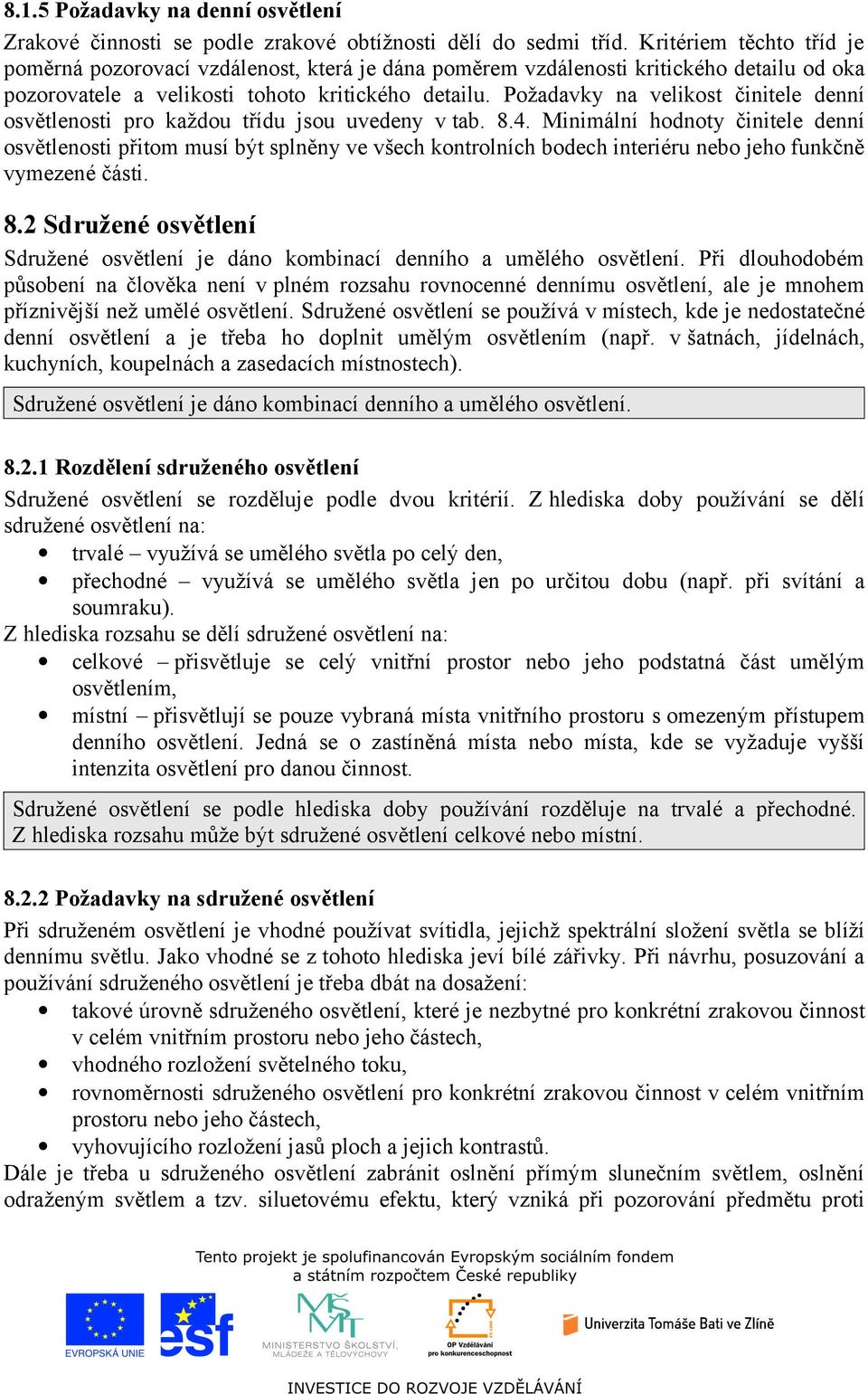 Požadavky na velikost činitele denní osvětlenosti pro každou třídu jsou uvedeny v tab. 8.4.