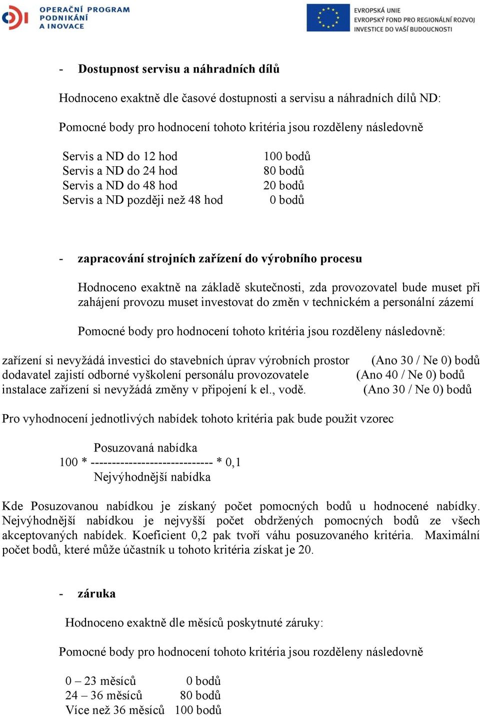 skutečnosti, zda provozovatel bude muset při zahájení provozu muset investovat do změn v technickém a personální zázemí Pomocné body pro hodnocení tohoto kritéria jsou rozděleny následovně: zařízení