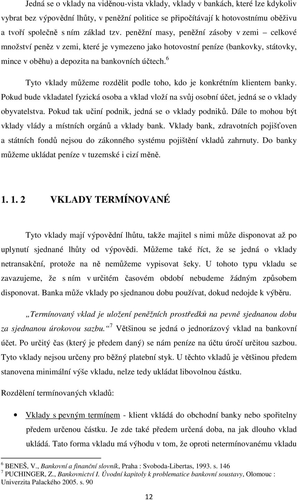 6 Tyto vklady můžeme rozdělit podle toho, kdo je konkrétním klientem banky. Pokud bude vkladatel fyzická osoba a vklad vloží na svůj osobní účet, jedná se o vklady obyvatelstva.