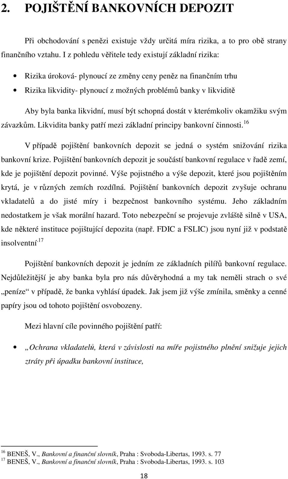 likvidní, musí být schopná dostát v kterémkoliv okamžiku svým závazkům. Likvidita banky patří mezi základní principy bankovní činnosti.