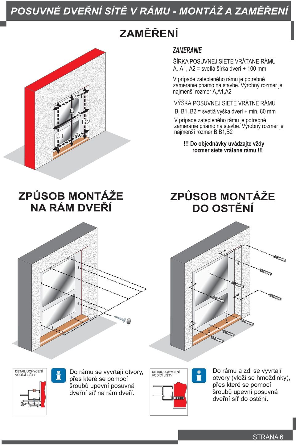 Výrobný rozmer je najmenší rozmer B,B1,B!!! Do objednávky uvádzajte vždy rozmer siete vrátane rámu!