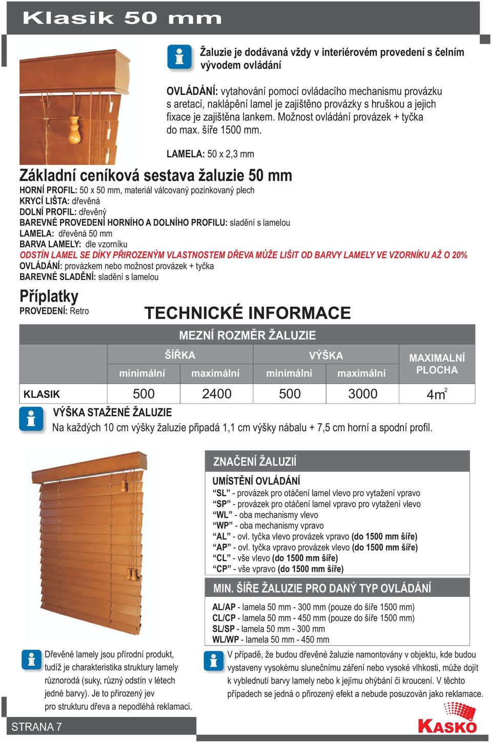 LAMELA: 50 x 2,3 mm Základní ceníková sestava žaluzie 50 mm HORNÍ PROFIL: 50 x 50 mm, materiál válcovaný pozinkovaný plech KRYCÍ LIŠTA: døevìná DOLNÍ PROFIL: døevìný BAREVNÉ PROVEDENÍ HORNÍHO A