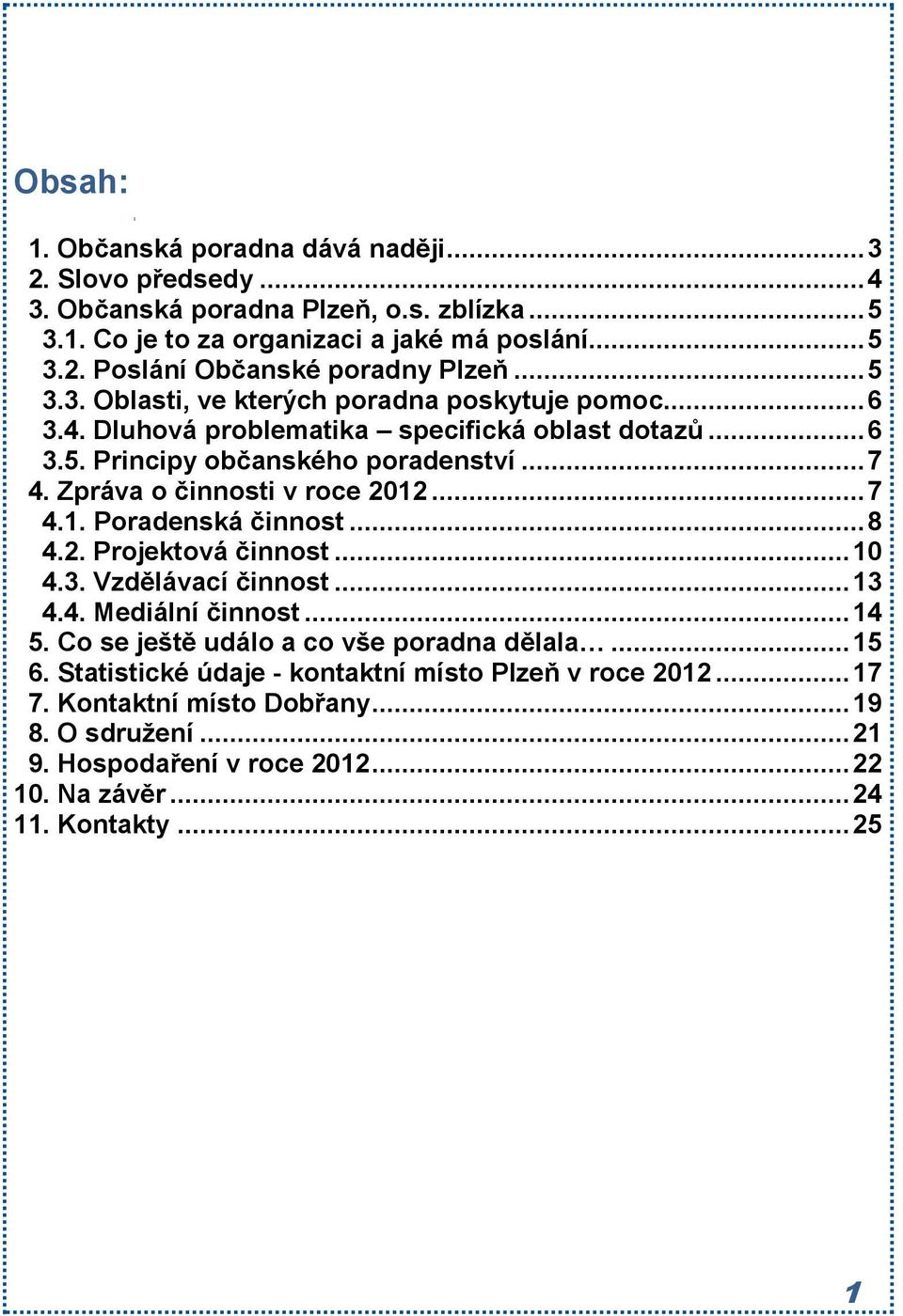 Zpráva o činnosti v roce 2012... 7 4.1. Poradenská činnost... 8 4.2. Projektová činnost... 10 4.3. Vzdělávací činnost... 13 4.4. Mediální činnost... 14 5.