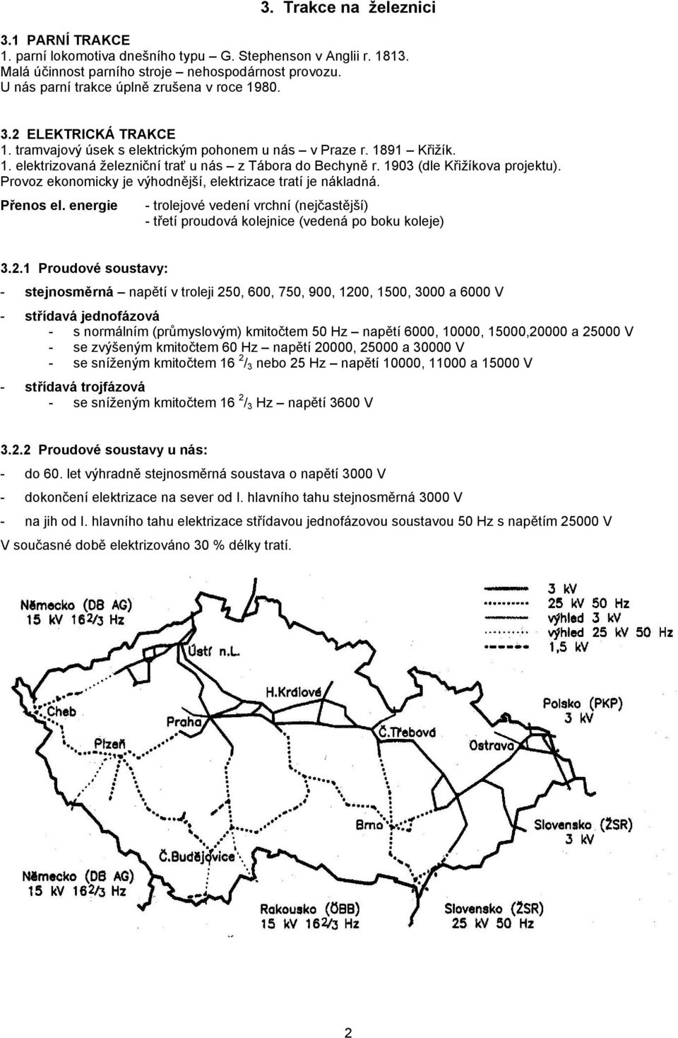 1903 (dle Křižíkova projektu). Provoz ekonomicky je výhodnější, elektrizace tratí je nákladná. Přenos el.