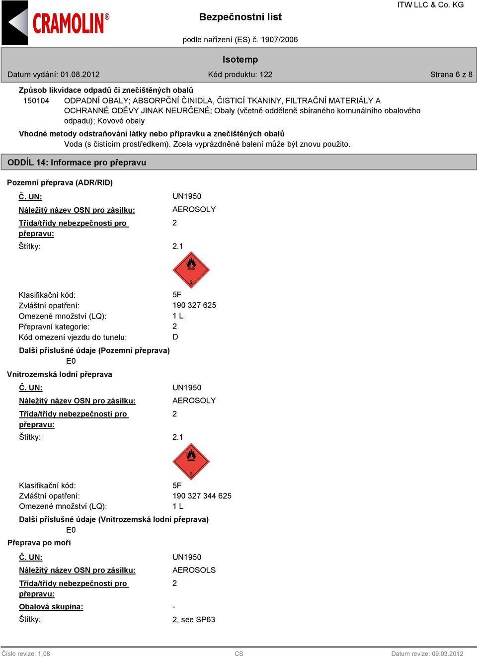 Zcela vyprázdněné balení může být znovu použito. ODDÍL 14: Informace pro přepravu Pozemní přeprava (ADR/RID) Č.