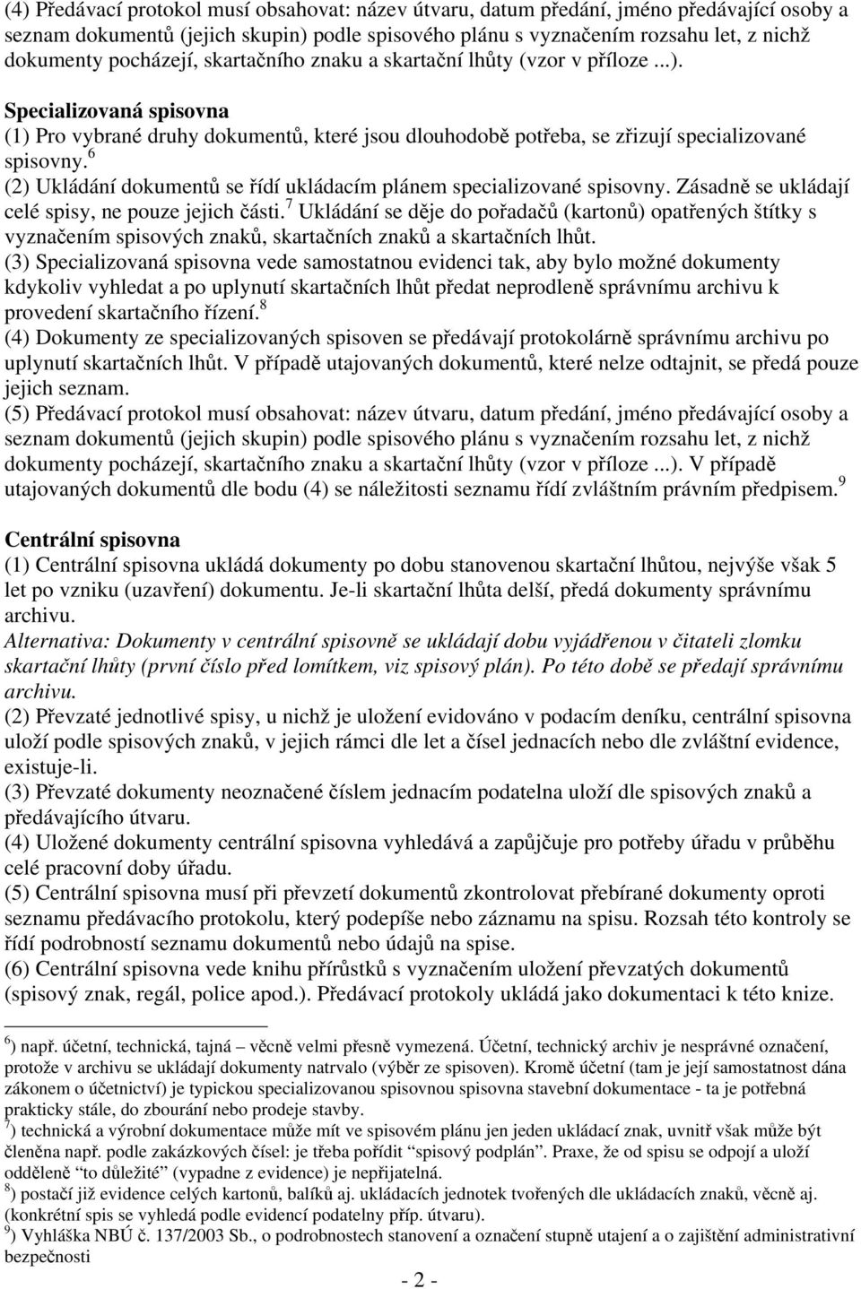 6 (2) Ukládání dokumentů se řídí ukládacím plánem specializované spisovny. Zásadně se ukládají celé spisy, ne pouze jejich části.