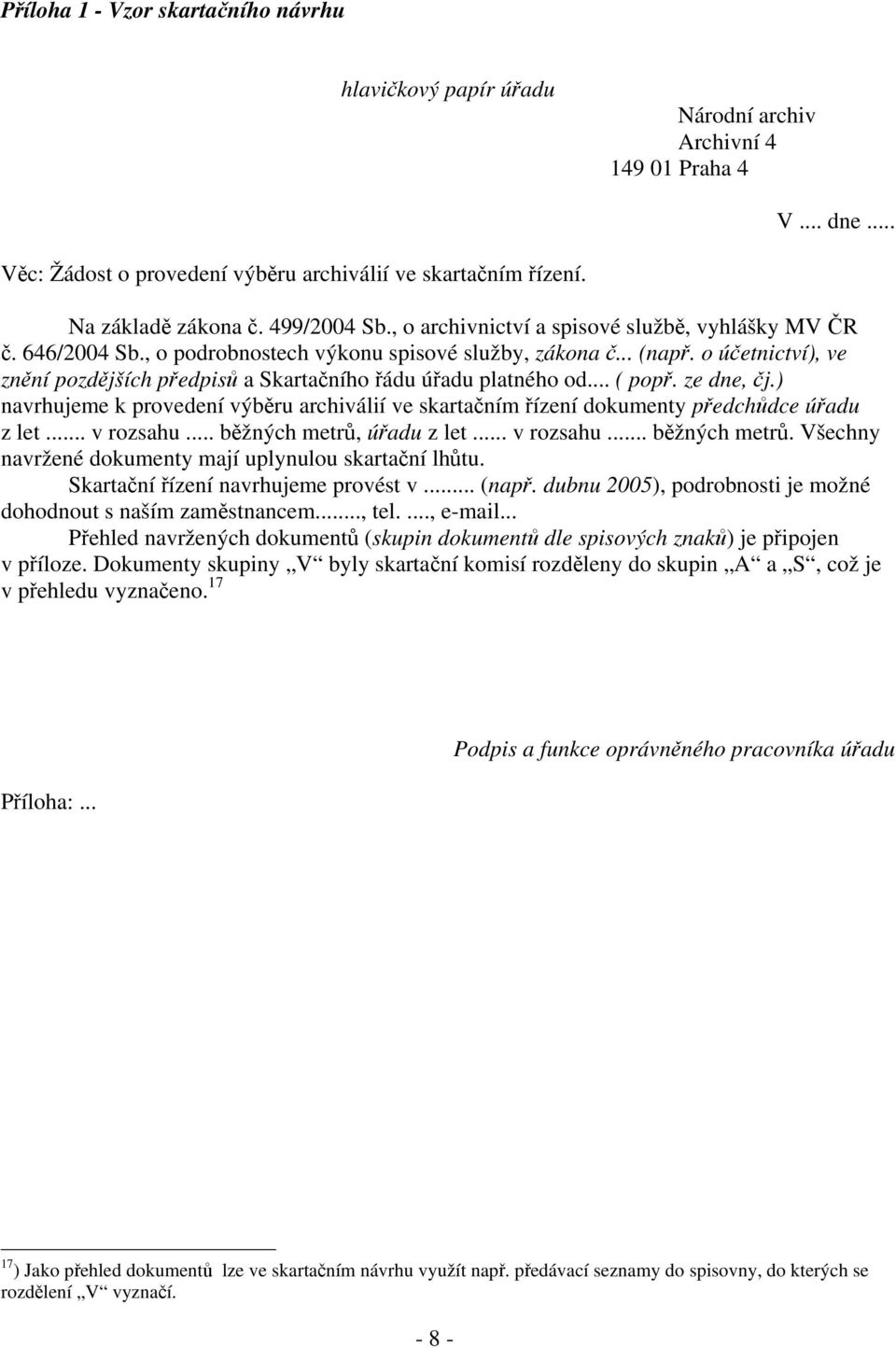 o účetnictví), ve znění pozdějších předpisů a Skartačního řádu úřadu platného od... ( popř. ze dne, čj.) navrhujeme k provedení výběru archiválií ve skartačním řízení dokumenty předchůdce úřadu z let.