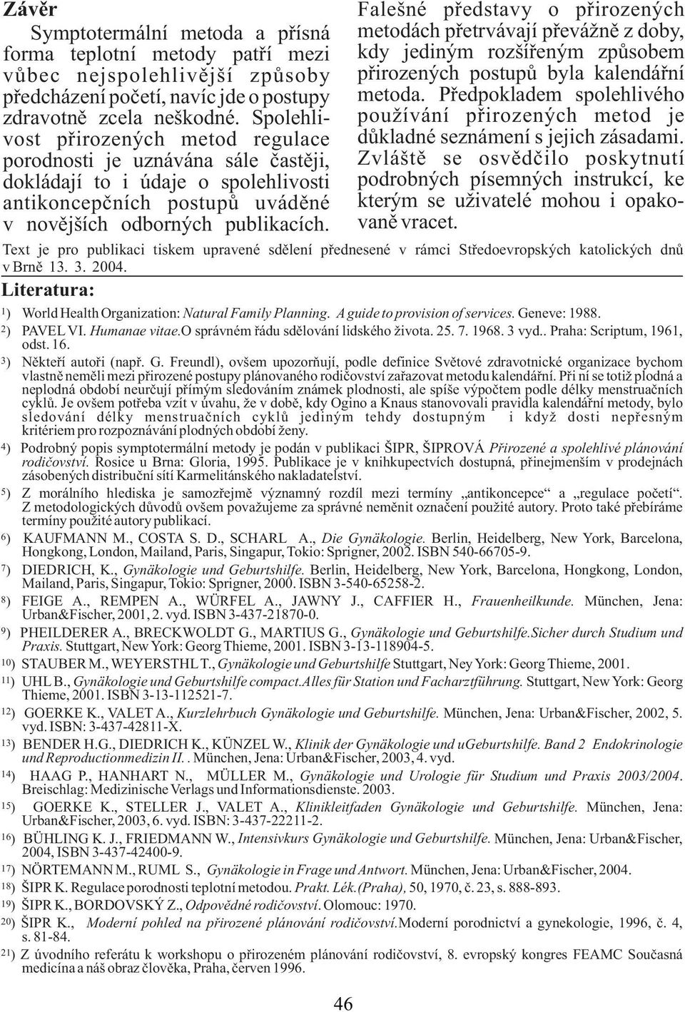 1) 2) 3) 4) 5) 6) 7) 8) 9) 10) 11) 12) 13) 14) 15) 16) 17) 18) 19) 20) 21) Falešné představy o přirozených metodách přetrvávají převážně z doby, kdy jediným rozšířeným způsobem přirozených postupů