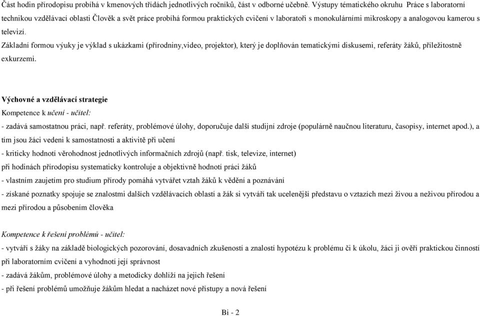 televizí. Základní formou výuky je výklad s ukázkami (přírodniny,video, projektor), který je doplňován tematickými diskusemi, referáty žáků, příležitostně exkurzemi.