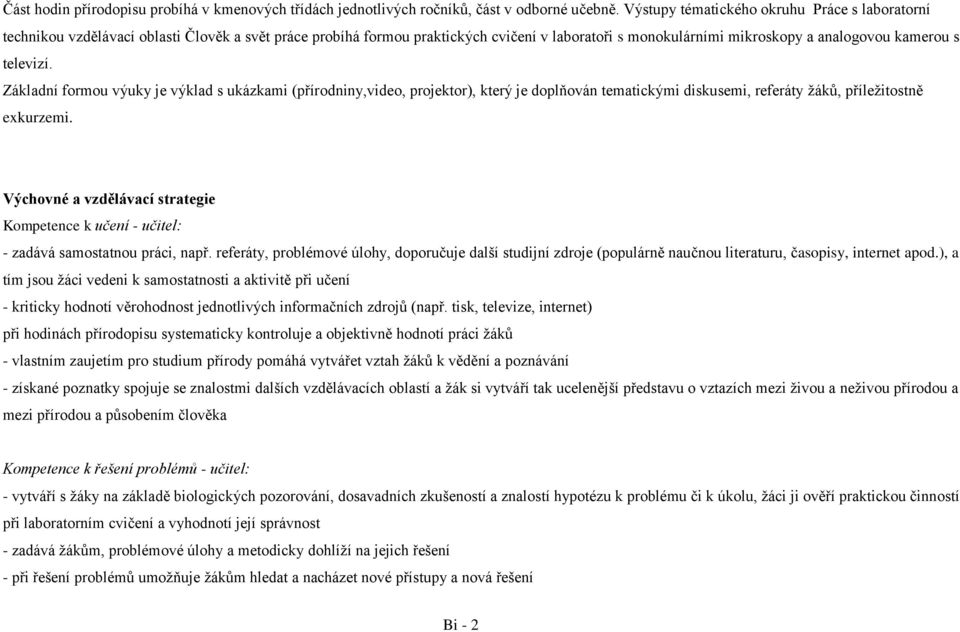 televizí. Základní formou výuky je výklad s ukázkami (přírodniny,video, projektor), který je doplňován tematickými diskusemi, referáty žáků, příležitostně exkurzemi.