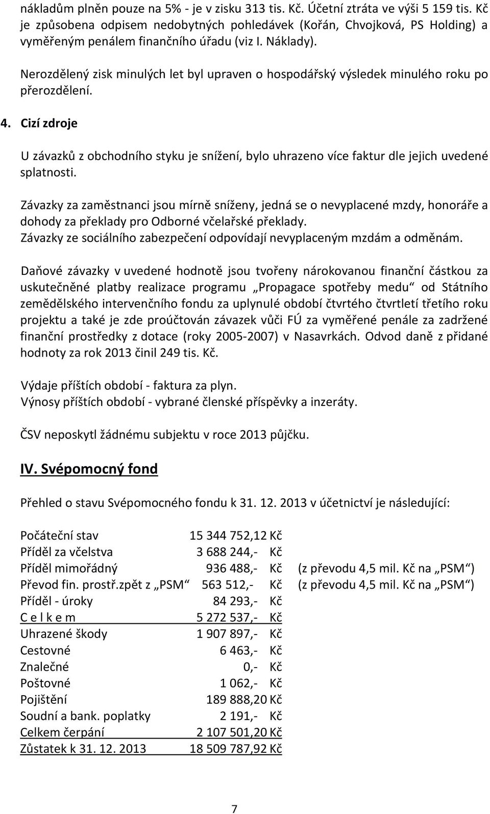 Nerozdělený zisk minulých let byl upraven o hospodářský výsledek minulého roku po přerozdělení. 4.