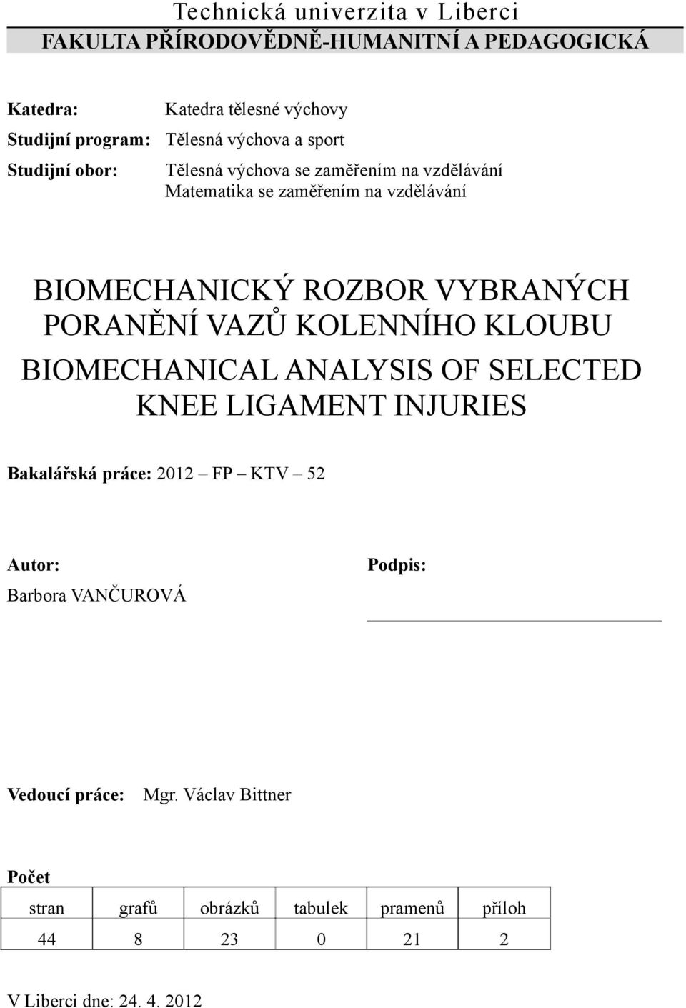 VYBRANÝCH PORANĚNÍ VAZŮ KOLENNÍHO KLOUBU BIOMECHANICAL ANALYSIS OF SELECTED KNEE LIGAMENT INJURIES Bakalářská práce: 2012 FP KTV 52 Autor:
