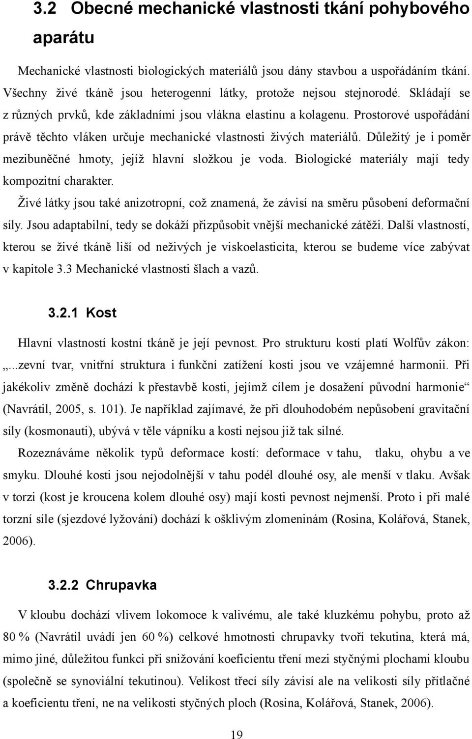 Prostorové uspořádání právě těchto vláken určuje mechanické vlastnosti živých materiálů. Důležitý je i poměr mezibuněčné hmoty, jejíž hlavní složkou je voda.