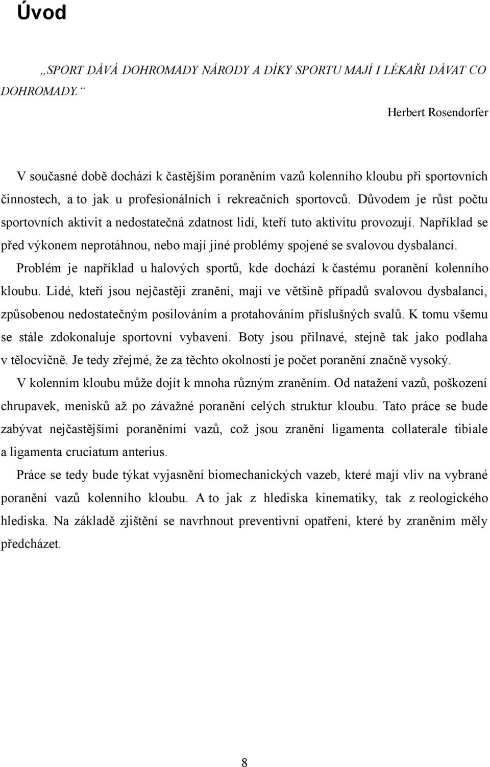 Důvodem je růst počtu sportovních aktivit a nedostatečná zdatnost lidí, kteří tuto aktivitu provozují. Například se před výkonem neprotáhnou, nebo mají jiné problémy spojené se svalovou dysbalancí.