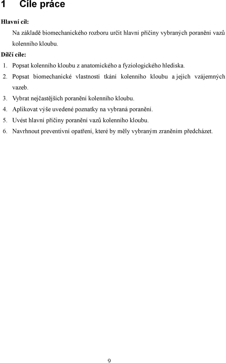 Popsat biomechanické vlastností tkání kolenního kloubu a jejich vzájemných vazeb. 3. Vybrat nejčastějších poranění kolenního kloubu.
