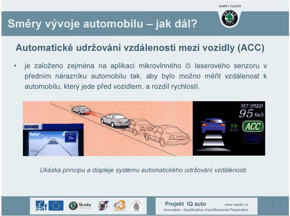 aby bylo možno měřit vzdálenost k automobilu, který jede před vozidlem, a