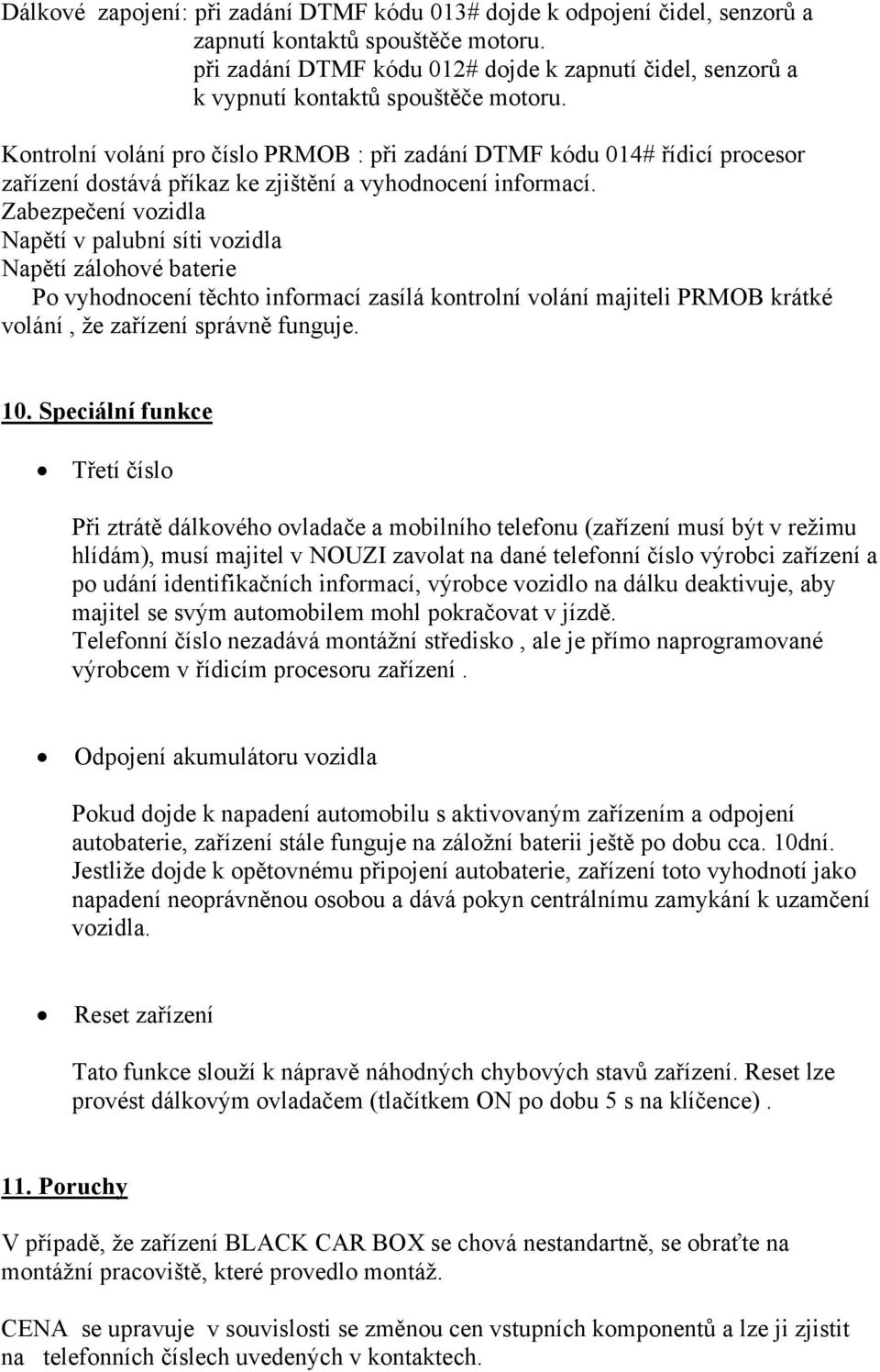 Kontrolní volání pro číslo PRMOB : při zadání DTMF kódu 014# řídicí procesor zařízení dostává příkaz ke zjištění a vyhodnocení informací.