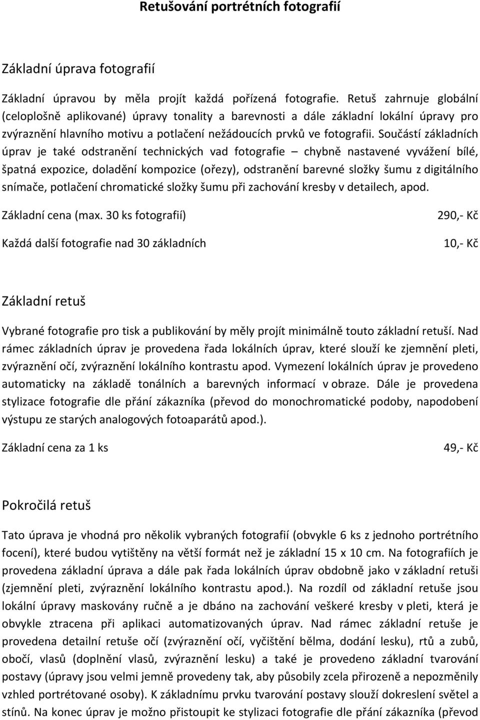 Součástí základních úprav je také odstranění technických vad fotografie chybně nastavené vyvážení bílé, špatná expozice, doladění kompozice (ořezy), odstranění barevné složky šumu z digitálního