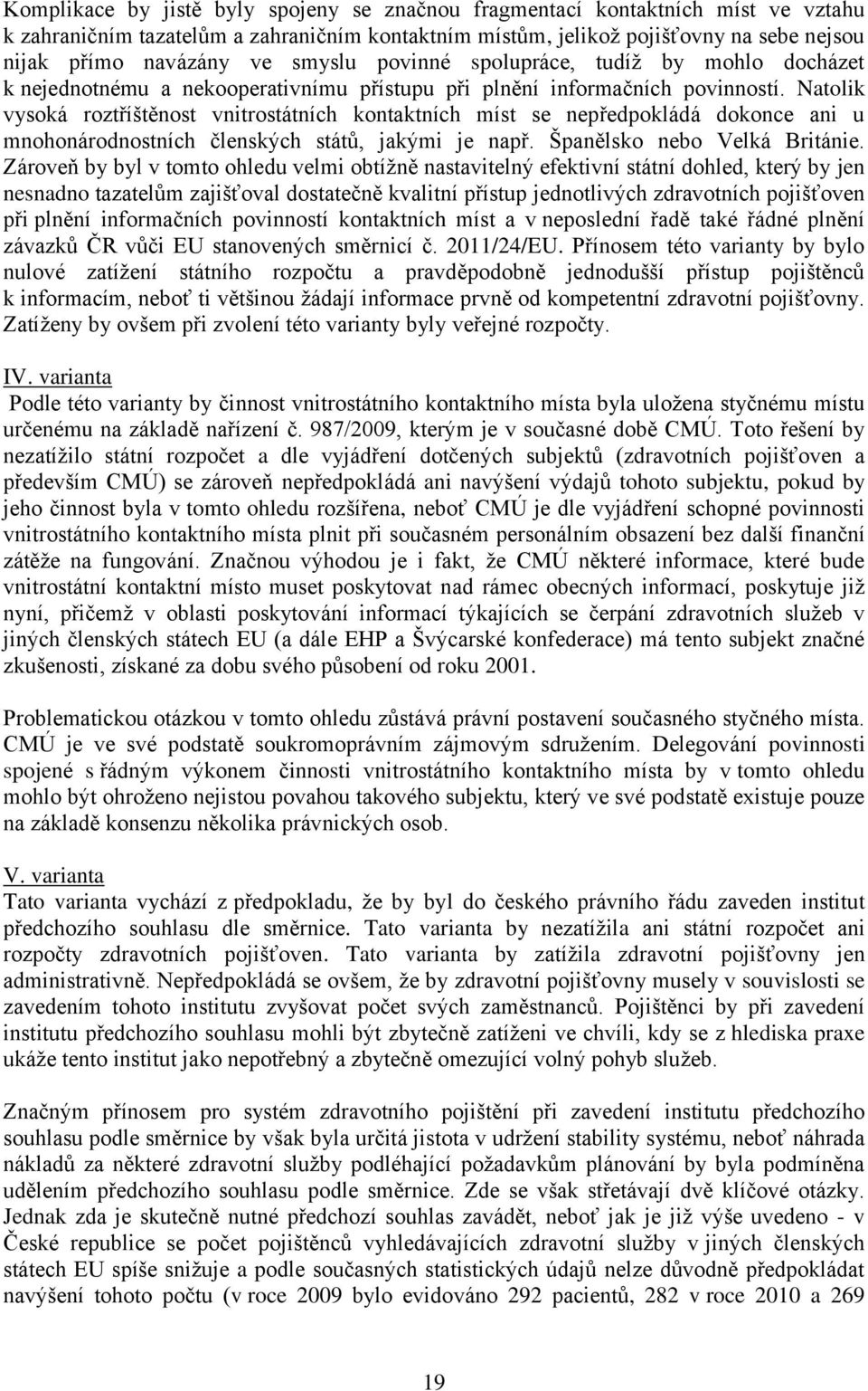 Natolik vysoká roztříštěnost vnitrostátních kontaktních míst se nepředpokládá dokonce ani u mnohonárodnostních členských států, jakými je např. Španělsko nebo Velká Británie.