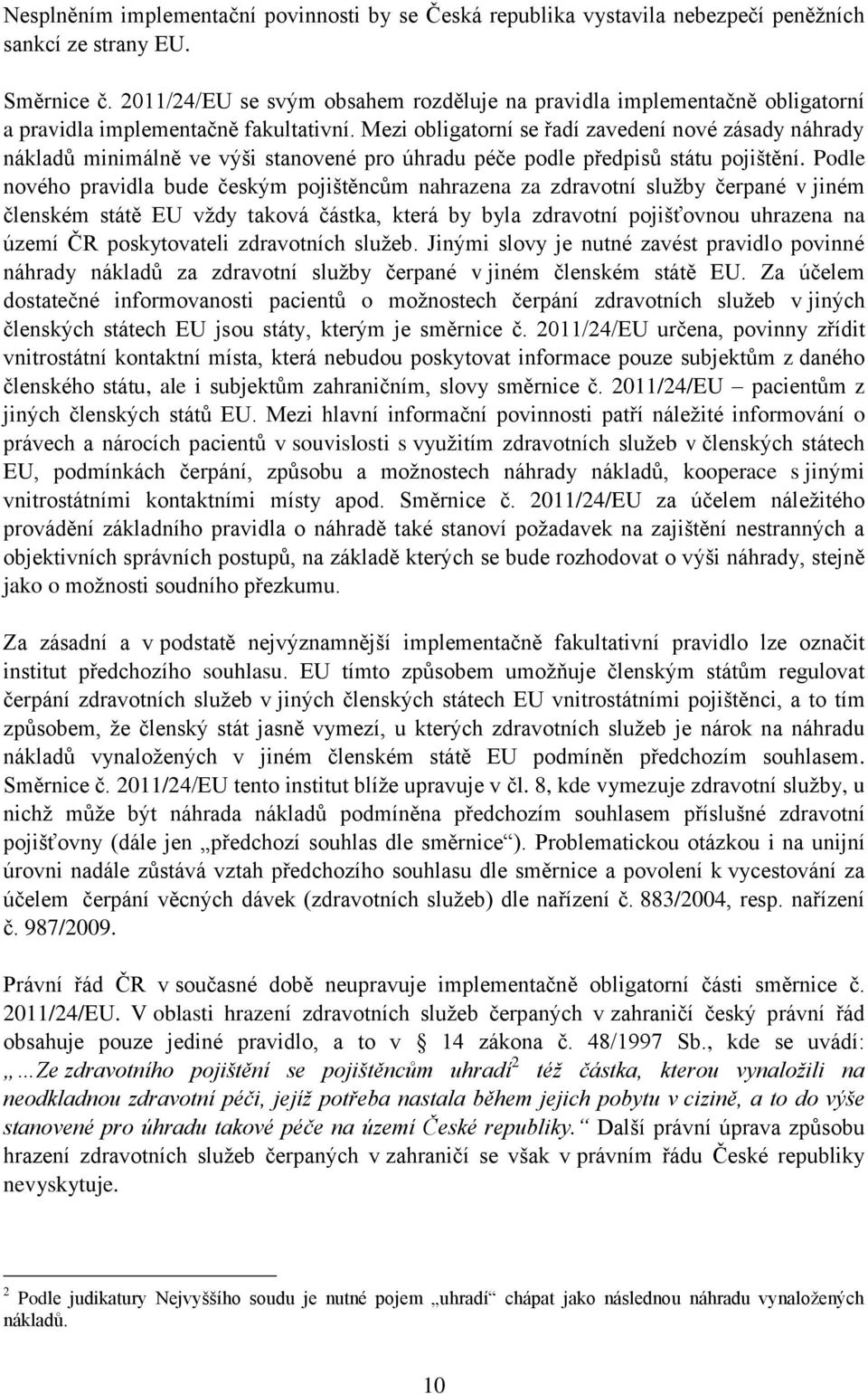 Mezi obligatorní se řadí zavedení nové zásady náhrady nákladů minimálně ve výši stanovené pro úhradu péče podle předpisů státu pojištění.