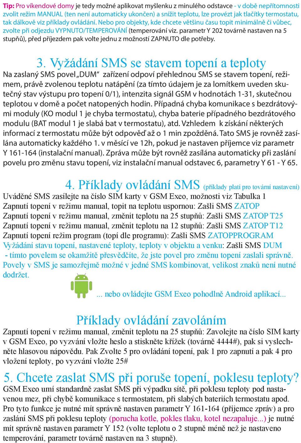 parametr Y 22 továrně nastaven na 5 stupňů), před příjezdem pak volte jednu z možností ZAPNUTO dle potřeby. 3.