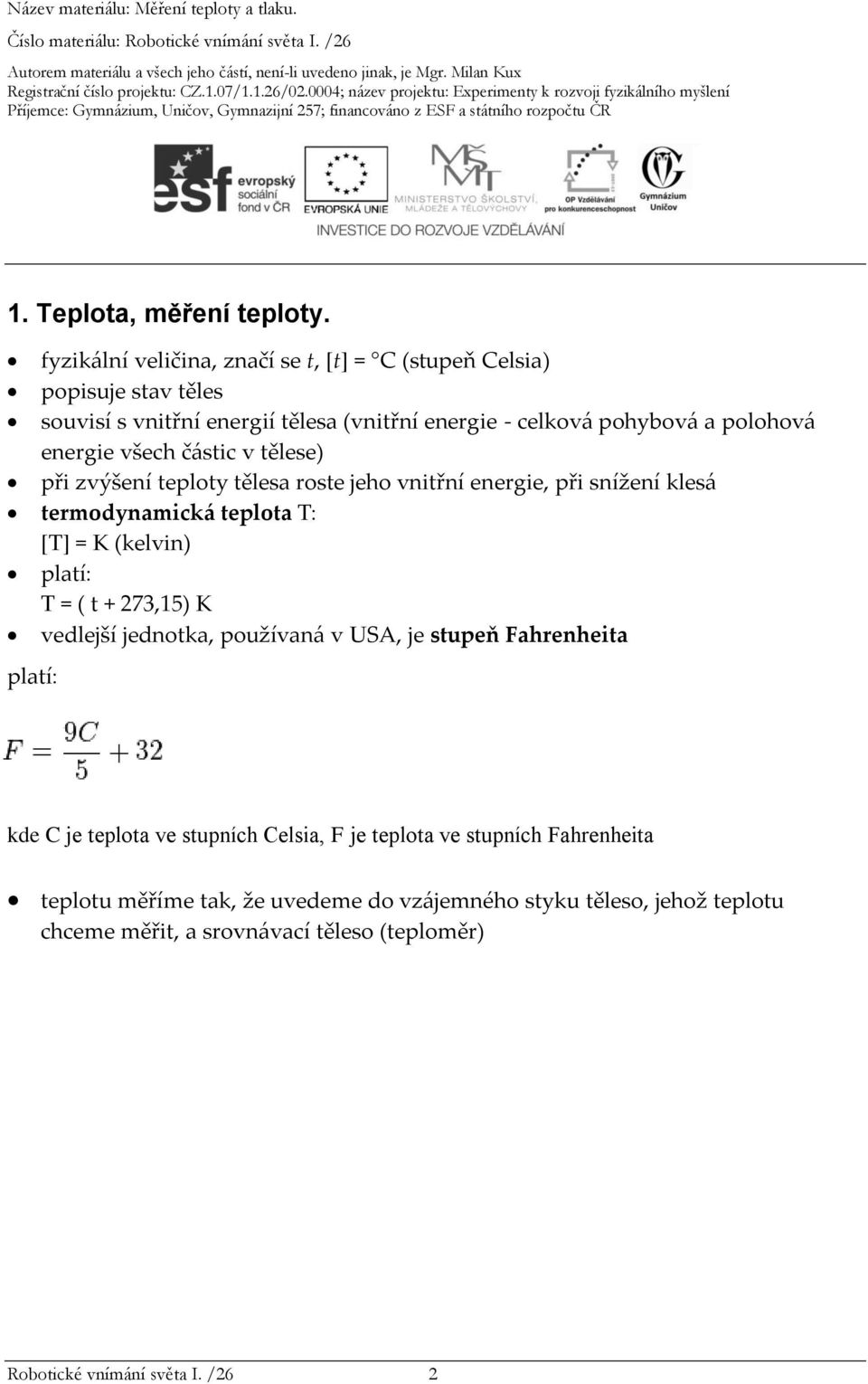 energie všech částic v tělese) při zvýšení teploty tělesa roste jeho vnitřní energie, při snížení klesá termodynamická teplota T: [T] = K (kelvin) platí: T = ( t