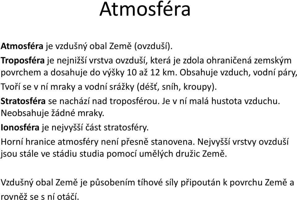 Obsahuje vzduch, vodní páry, Tvoří se v ní mraky a vodní srážky (déšť, sníh, kroupy). Stratosféra se nachází nad troposférou.