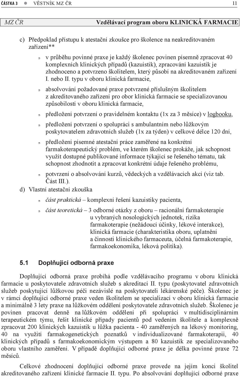 typu v oboru klinická farmacie, absolvování požadované praxe potvrzené příslušným školitelem z akreditovaného zařízení pro obor klinická farmacie se specializovanou způsobilostí v oboru klinická