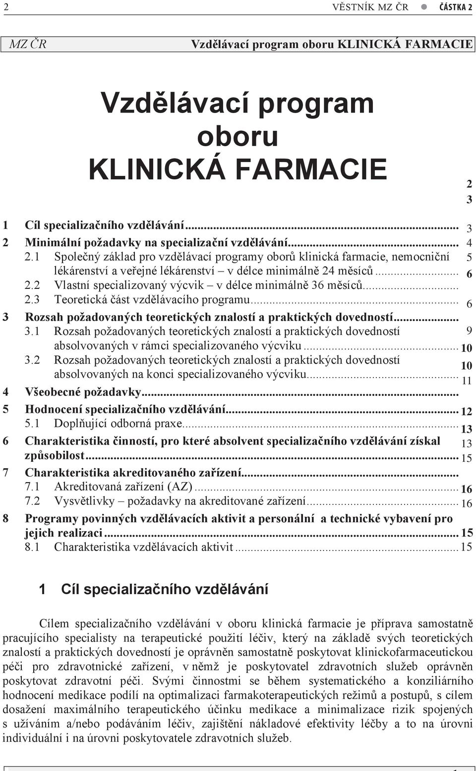 2 Vlastní specializovaný výcvik v délce minimálně 36 měsíců...3 2.3 Teoretická část vzdělávacího programu...4 6 3 Rozsah požadovaných teoretických znalostí a praktických dovedností... 5 3.