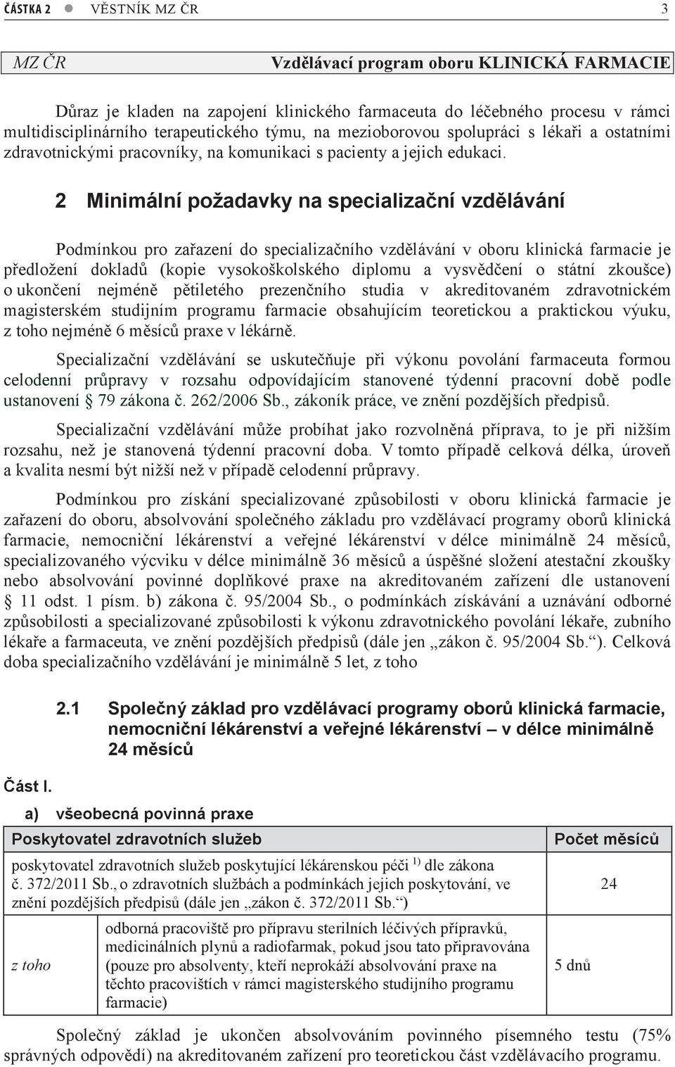 2 požadavky na specializační vzdělávání Podmínkou pro zařazení do specializačního vzdělávání v oboru klinická farmacie je předložení dokladů (kopie vysokoškolského diplomu a vysvědčení o státní