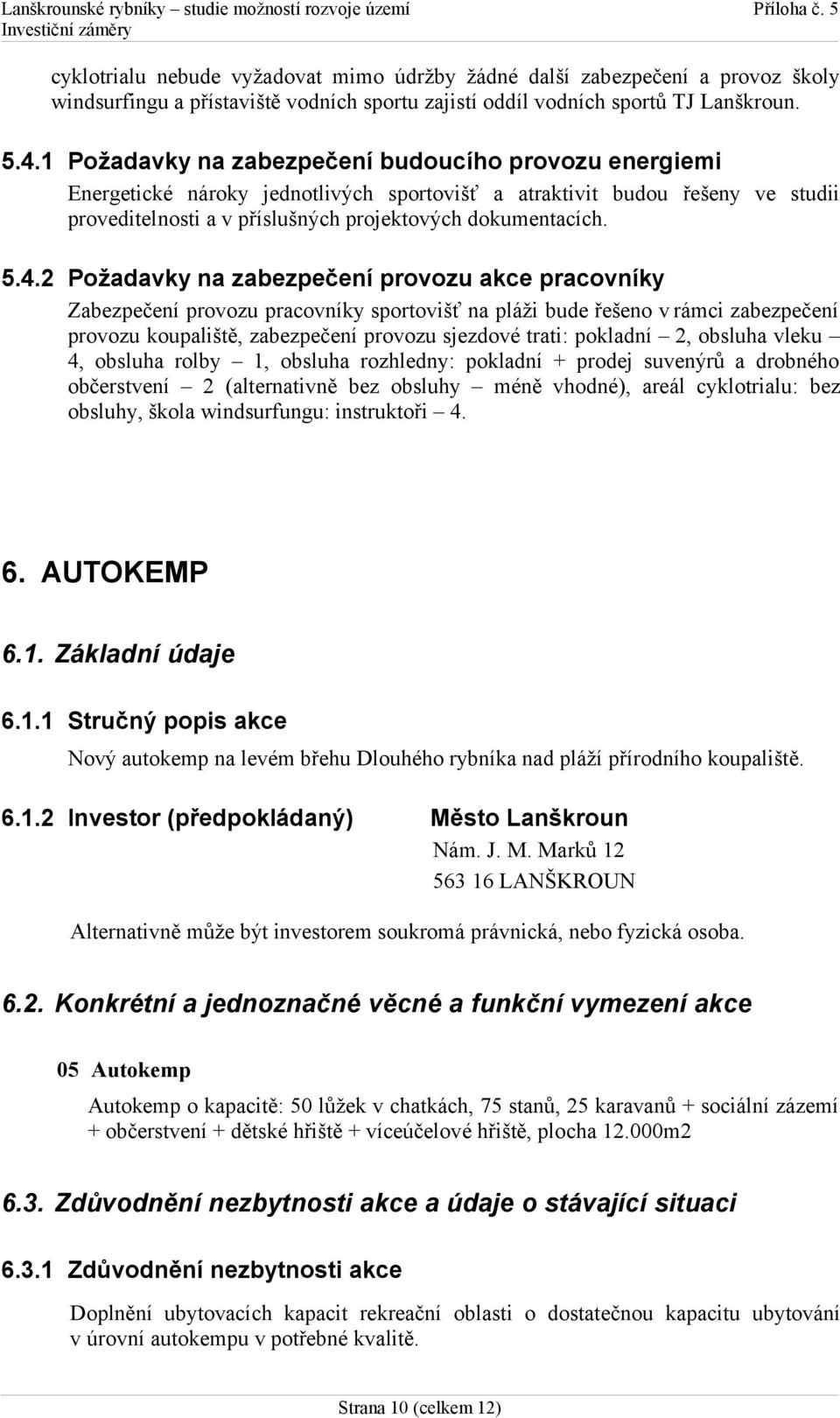 2 Požadavky na zabezpečení provozu akce pracovníky Zabezpečení provozu pracovníky sportovišť na pláži bude řešeno v rámci zabezpečení provozu koupaliště, zabezpečení provozu sjezdové trati: pokladní