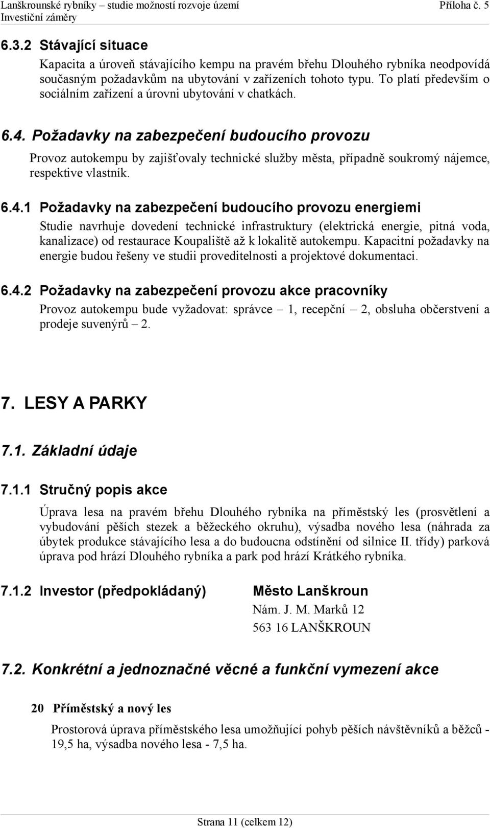 Požadavky na zabezpečení budoucího provozu Provoz autokempu by zajišťovaly technické služby města, případně soukromý nájemce, respektive vlastník. 6.4.