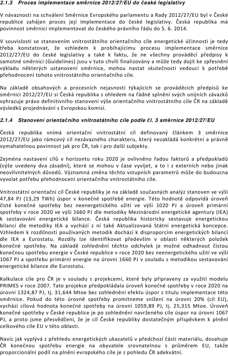 V souvislosti se stanovením vnitrostátního orientačního cíle energetické účinnosti je tedy třeba konstatovat, že vzhledem k probíhajícímu procesu implementace směrnice 2012/27/EU do české legislativy