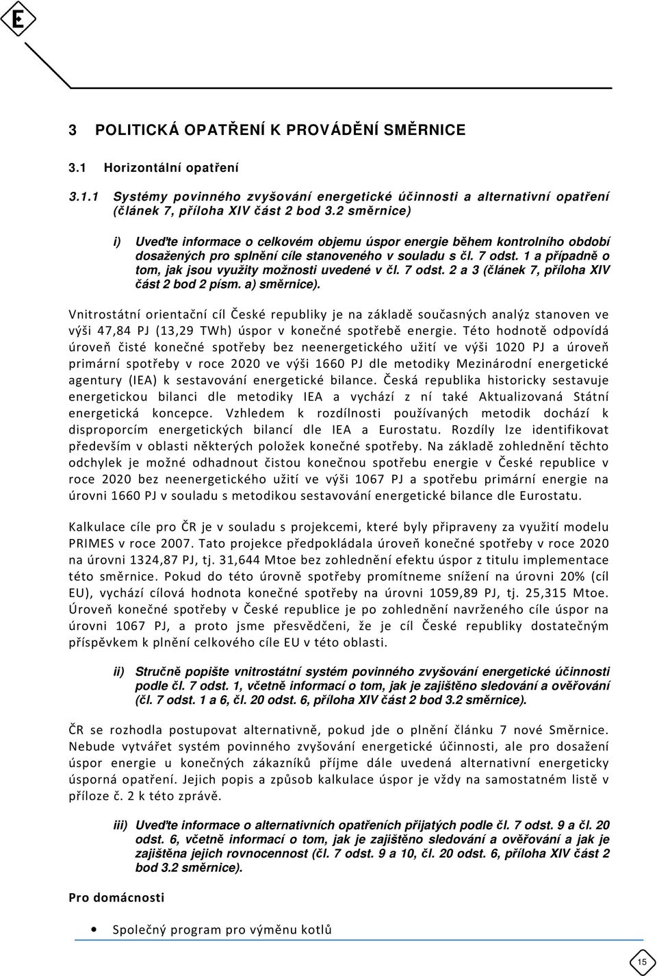 1 a případně o tom, jak jsou využity možnosti uvedené v čl. 7 odst. 2 a 3 (článek 7, příloha XIV část 2 bod 2 písm. a) směrnice).