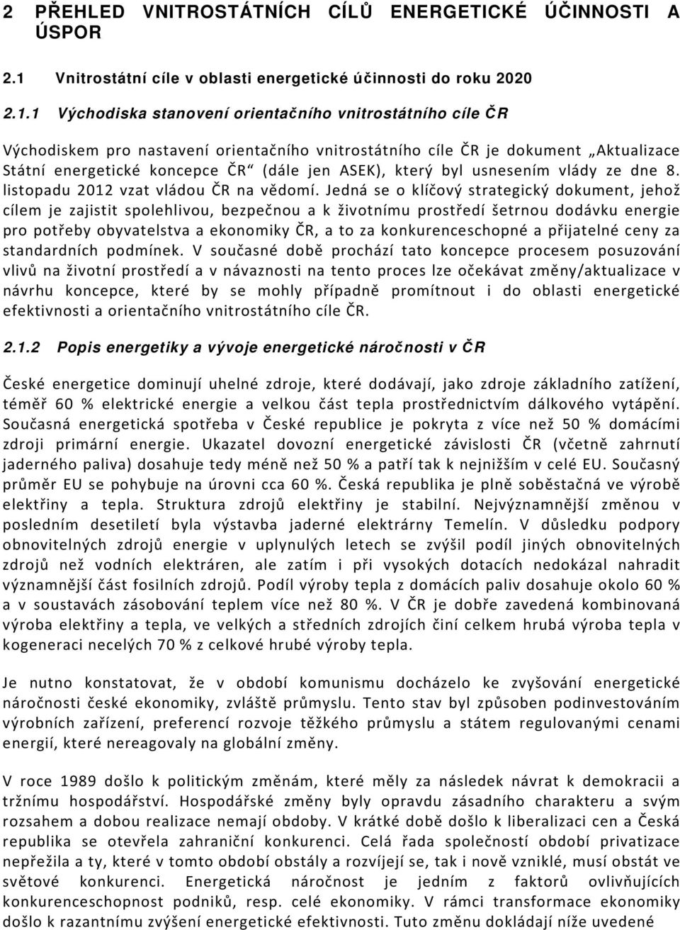 1 Východiska stanovení orientačního vnitrostátního cíle ČR Východiskem pro nastavení orientačního vnitrostátního cíle ČR je dokument Aktualizace Státní energetické koncepce ČR (dále jen ASEK), který