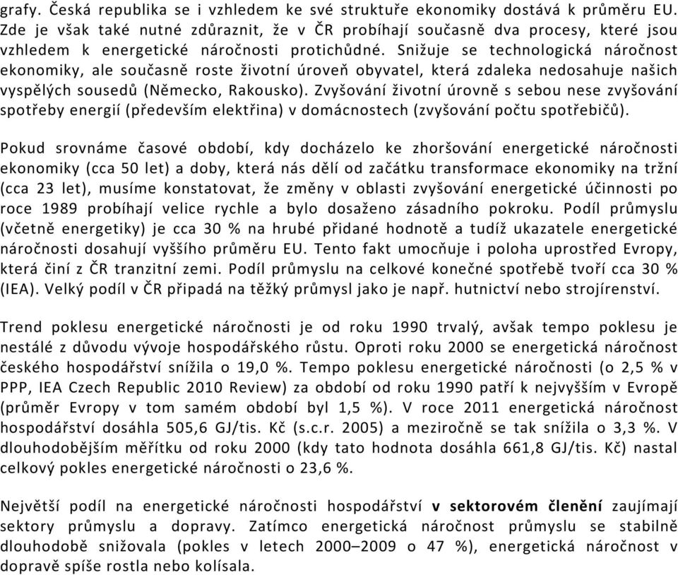 Snižuje se technologická náročnost ekonomiky, ale současně roste životní úroveň obyvatel, která zdaleka nedosahuje našich vyspělých sousedů (Německo, Rakousko).