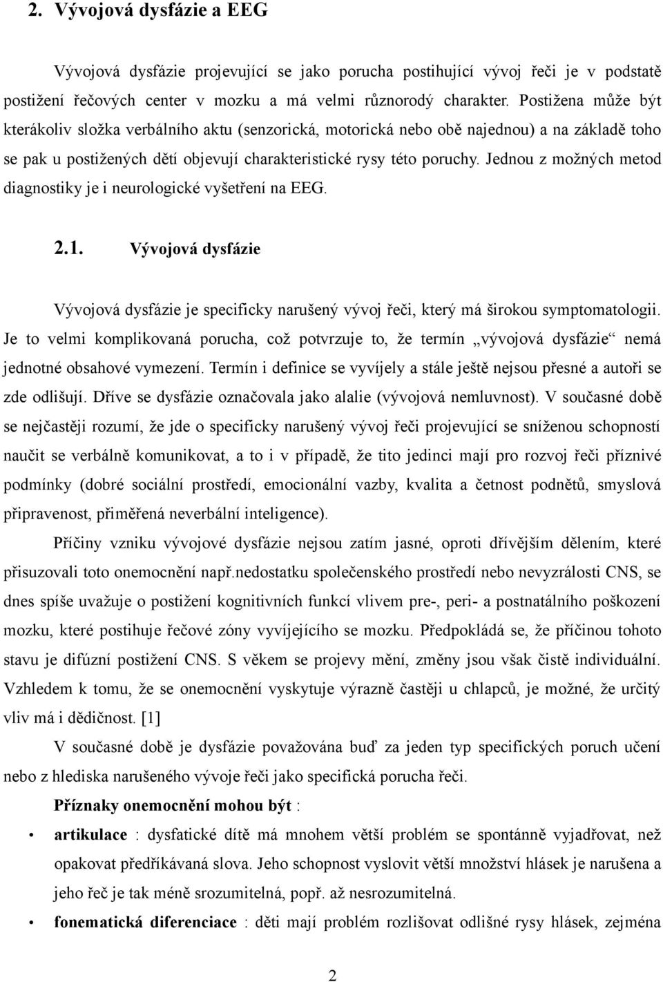 Jednou z možných metod diagnostiky je i neurologické vyšetření na EEG... Vývojová dysfázie Vývojová dysfázie je specificky narušený vývoj řeči, který má širokou symptomatologii.