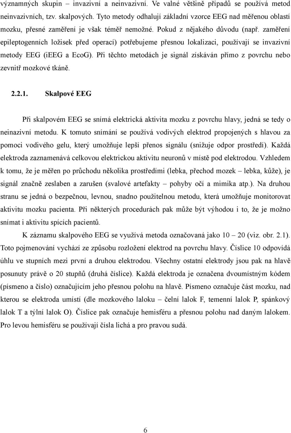 zaměření epileptogenních ložisek před operací) potřebujeme přesnou lokalizaci, používají se invazivní metody EEG (ieeg a EcoG).