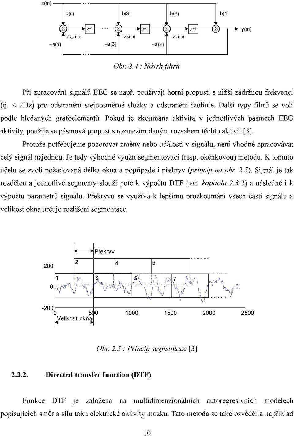 Protože potřebujeme pozorovat změny nebo události v signálu, není vhodné zpracovávat celý signál najednou. Je tedy výhodné využít segmentovací (resp. okénkovou) metodu.
